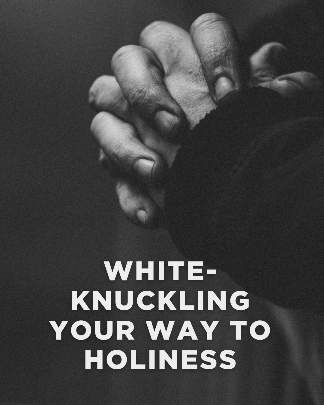 White-Knuckling Your Way to Holiness