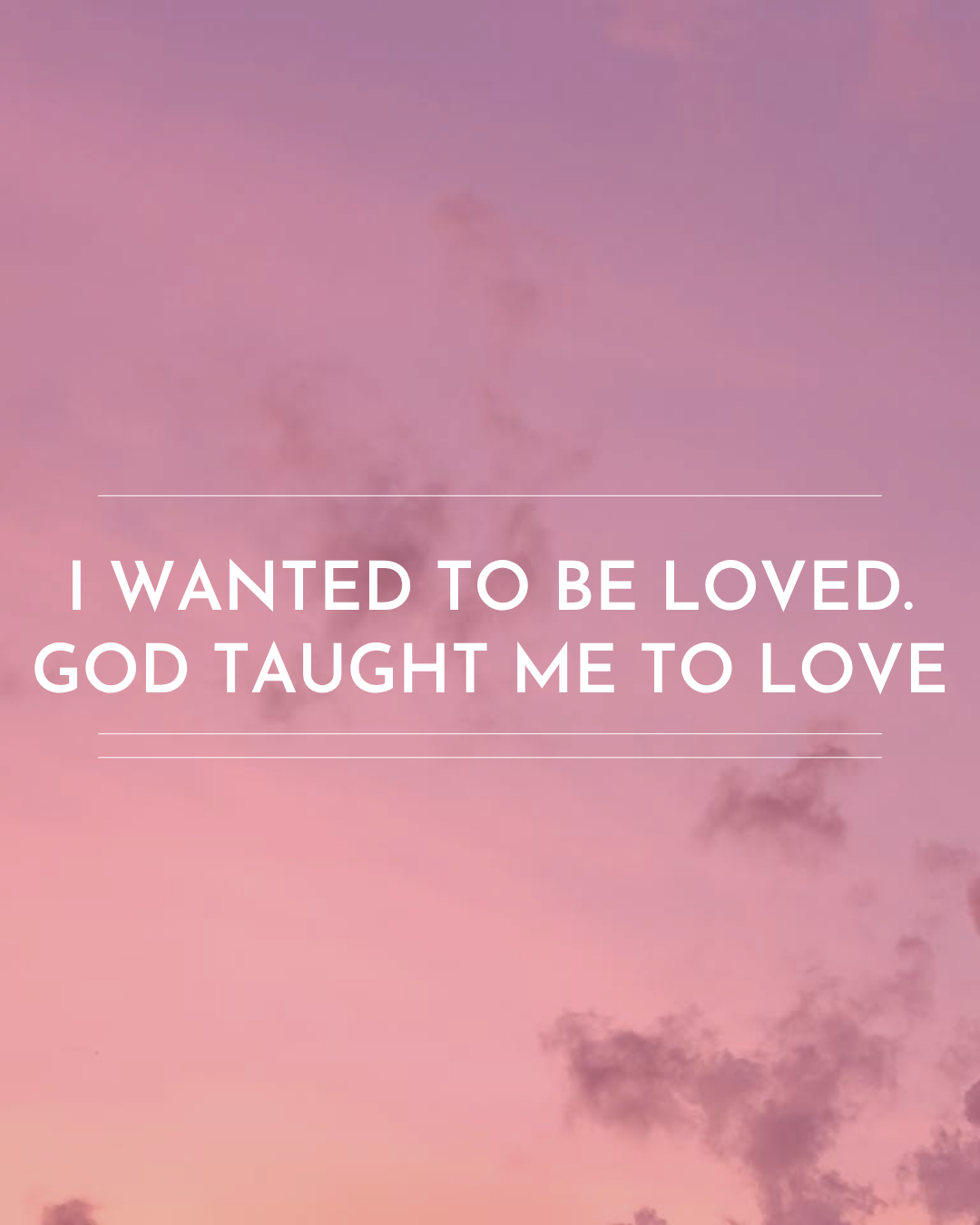 I Wanted to Be Loved. God Taught Me to Love